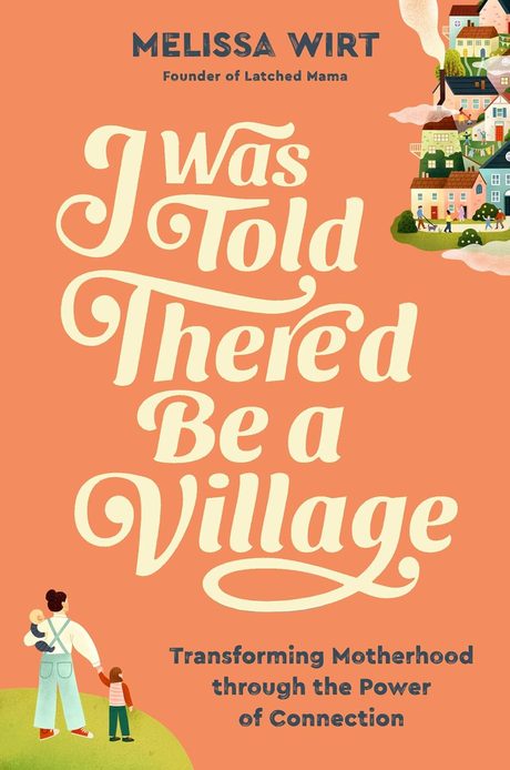 I Was Told There’d Be a Village by Melissa Wirt